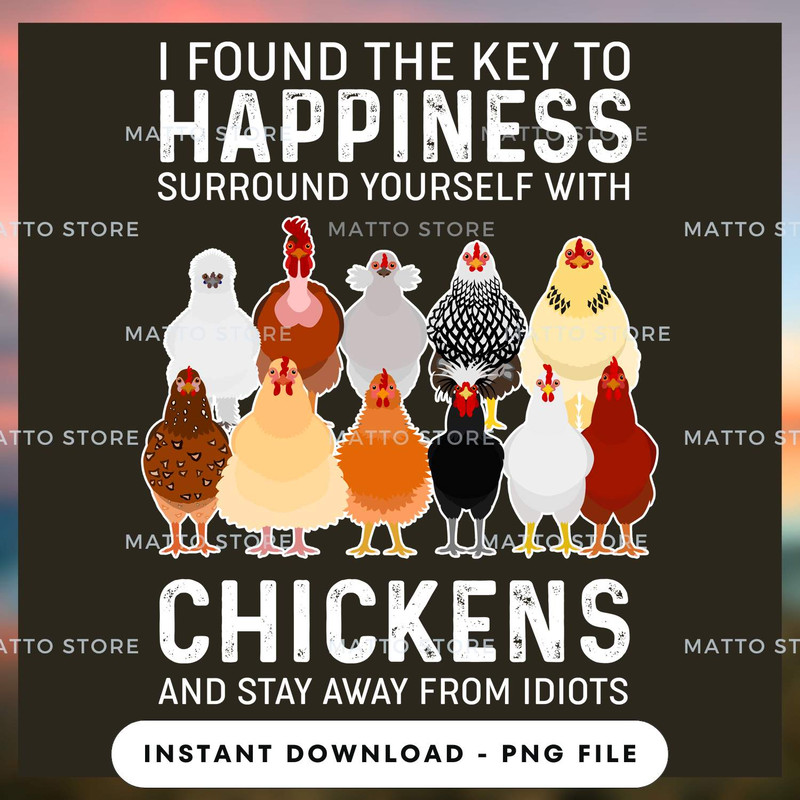 I Found The Key To Happiness Surround Yourself With Chickens And Stay Away From Idiots - Farm Gifts.jpg