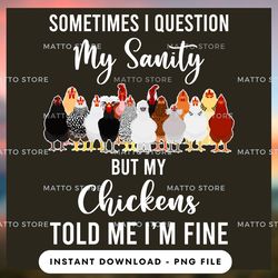 outdoor lover png design - sometimes i question my sanity but my chickens told me i'm fine - farm gifts - instant downl