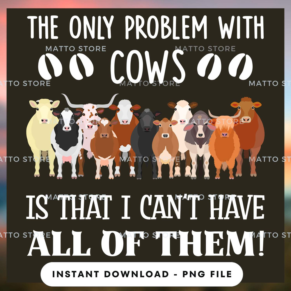 The Only Problem With Cows Is That I Can't Have All Of Them - Farm Gifts.jpg