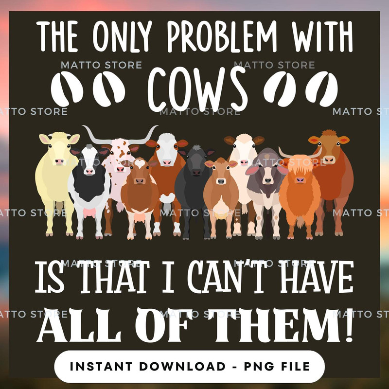 The Only Problem With Cows Is That I Can't Have All Of Them - Farm Gifts.jpg