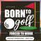 Born To Golf - Forced To Work - Love Golf.jpg