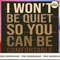 I Won't Be Quiet So You Can Be Comfortable.jpg