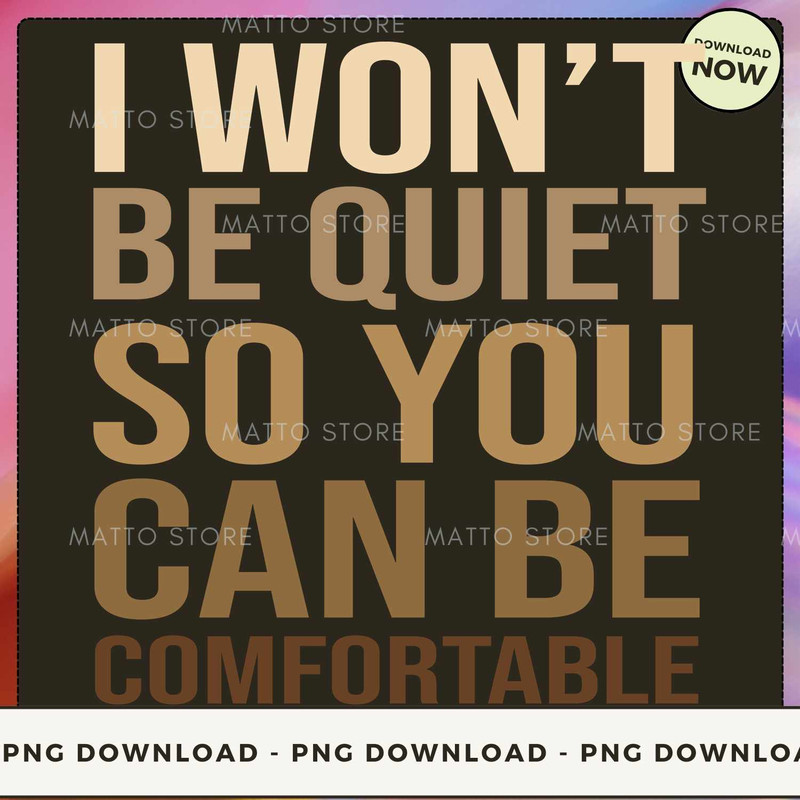 I Won't Be Quiet So You Can Be Comfortable.jpg