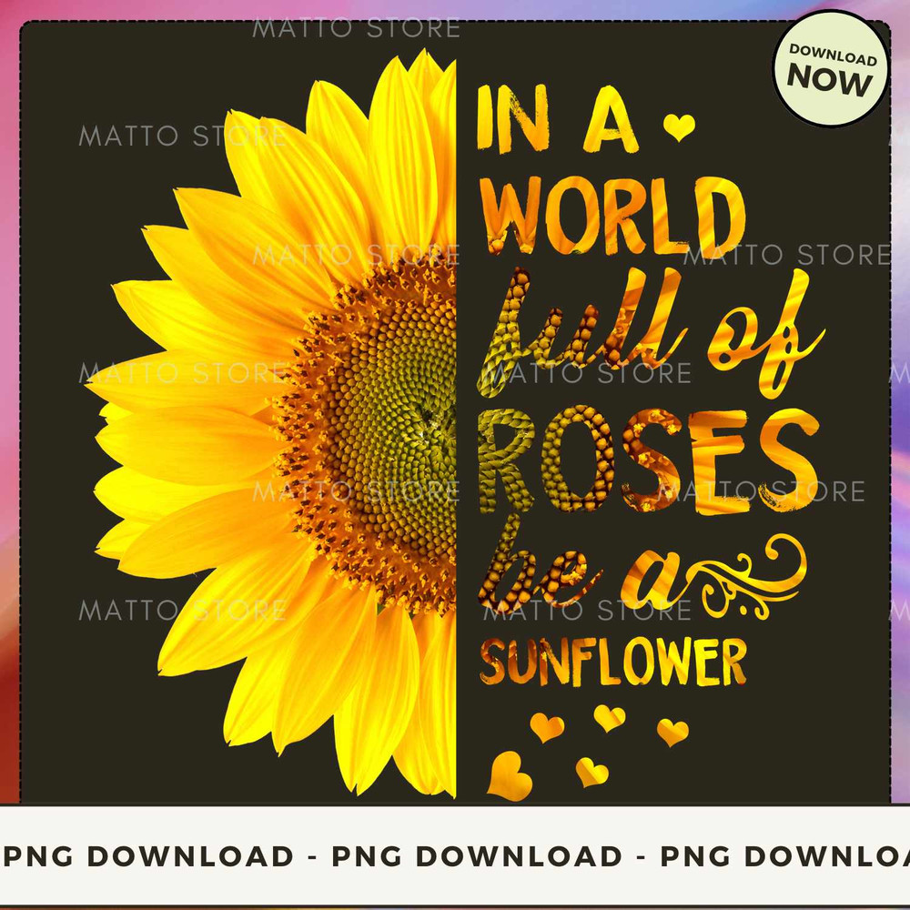 In A World Full Of Roses Be A Sunflower.jpg