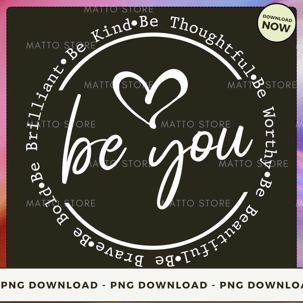Be You Be Brilliant Be Kind Be Thoughtful Be Worthy Be Beautiful Be Brave Be Bold_1.jpg