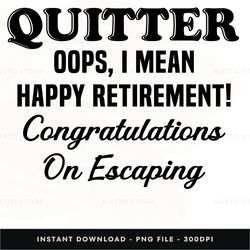 quitter oops, i mean happy retirement! instant download, png download