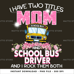 i have two titles mom & school bus driver and i rock them both digital png file, instant download, png download