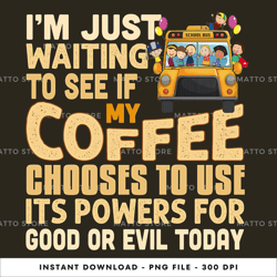 my coffee choose to use it's powers for good or evil today digital png file, instant download, png download