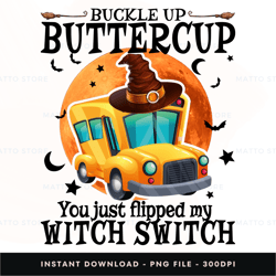 buckle up buttercup you just flipped my witch switch - halloween option 42 digital png file, instant download, png dow
