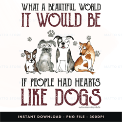what a beautiful world it would be if people had hearts like dogs digital png file, instant download, png download