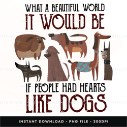what a beautiful world it would be if people had hearts like dogs digital png file, instant download, png download 409