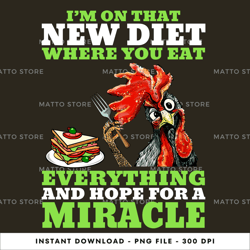 chicken-i-m-on-that-new-diet-where-you-eat-everything-and-hope-for digital png file, png download