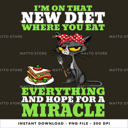 cat-i-m-on-that-new-diet-where-you-eat-everything-and-hope-for-a digital png file, png download