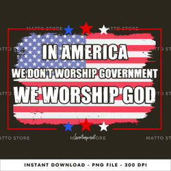 in america we don't worship government faith-of-god, tshirt digital png file, png download