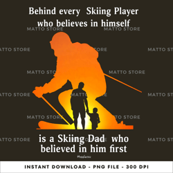 behind every skiing player who believes in himself is a skiing dad who believed in him first digital png file, png dow