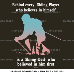 behind every skiing player who believes in himself is a skiing dad who believed in him first digital png file, png dow 5