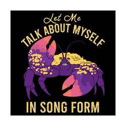 let me talk about myself in song form svg, trending svg, disney moana svg, disney inspired shiny svg, crab svg, moana sv