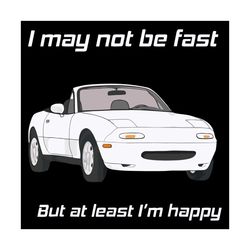 i may not be fast but at least i am happy svg, trending svg, car svg, driver svg, high speed svg, car lovers svg, car gi