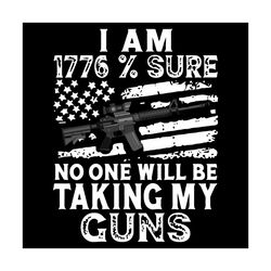 i am 1776 percent sure no one will be taking my guns svg, trending svg, guns svg, ak gun svg, american flag svg, bullet