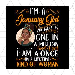 i am a january girl i am a one in a million kind of girl i am a once in a lifetime kind of woman svg, birthday svg, janu