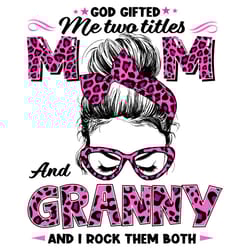god gifted me two titles mom and granny and i rock them both leopard svg, mothers day svg, granny svg, mom svg, mom love