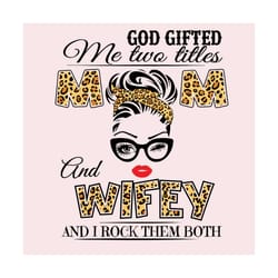 god gifted me two titles mom and wifey svg, trending svg, mom and wifey svg, mom svg, wifey svg, wife svg, mother svg, m