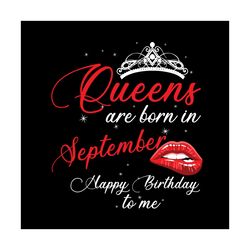 queens are born in september happy birthday to me svg, birthday svg, happy birthday svg, queens svg, born in september s