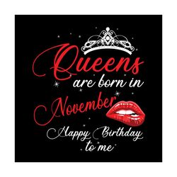 queens are born in november happy birthday to me svg, birthday svg, happy birthday svg, queens svg, born in november svg
