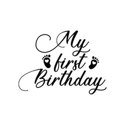 my first birthday baby's birthday svg, birthday svg, my first birthday, 1st birthday svg, first birthday svg, birthday 1