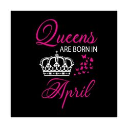 queens are born in april svg, birthday svg, queen svg, crown svg, april svg, birthday gift svg, happy birthday svg, birt