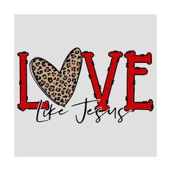 love like jesus svg, valentine svg, love like jesus svg, love svg, heart svg, leopard svg, love quote svg, valentine day