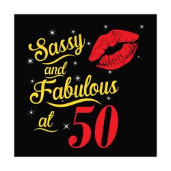 sassy and fabulous at 50 svg, birthday svg, sasy at 50 svg, fabulous at 50 svg, sassy 50 svg, fabulous 50 svg, 50th birt