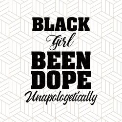 black girl been dope unapologetically svg, melanin svg, black girl svg