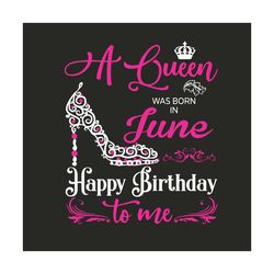a queen was born on june happy birthday svg, birthday svg, june birthday svg, june queen svg, queen birthday svg, birthd
