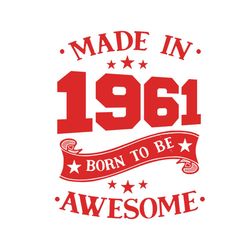 made in 1961 born to be awesome svg, birthday svg, 1961 birthday svg, made in 1961 svg, born in 1961 svg, 60th birthday