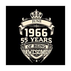 june 1966 55 years of being awesome svg, birthday svg, happy birthday svg, born in 1966 svg, 55th birthday svg, born in