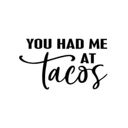 you had me at tacos funny quotes svg