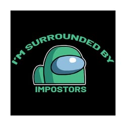 i am surrounded by impostors svg, trending svg, among us svg, impostor svg, crewmates svg, surrounded svg, game svg, amo