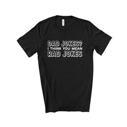 funny dad tee, dad jokes, i think you mean rad jokes design on premium unisex shirt, 4 color choices, 3x dad, 4x dad, fa