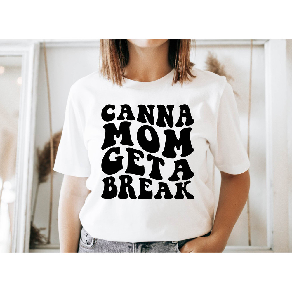 Canna Mom Get a Break Shirt, Mother's Day Tee, Funny Mom Tshirt, Shirt for Canna Mom, Gift for Canna Mom.jpg