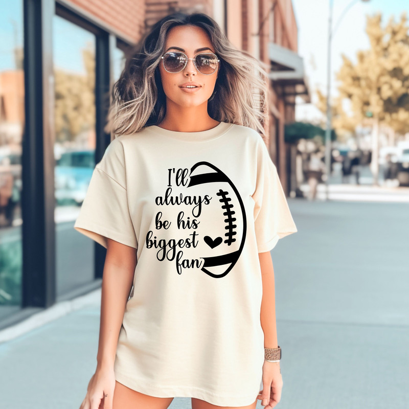 Comfort Colors Shirt I'll Always Be Your Biggest Fan Shirt, Football Shirt, Football Fan Shirt, Football Mom Shirt, Baseball Mom Tee.jpg