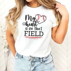 my heart is on that field shirt, field shirt, baseball heart shirt, game day shirt, baseball shirt, baseball mom shirt,
