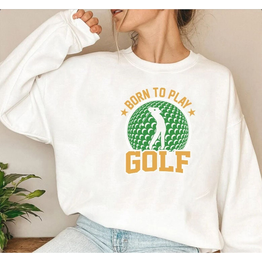 Born To Play Golf Daddy Sweatshirt, Golf Sweatshirt, Golfer Shirt, Funny Golf Tee, Golf Lover Shirt, Golfer Gifts, Daddys Girl, Daddys Boy.jpg