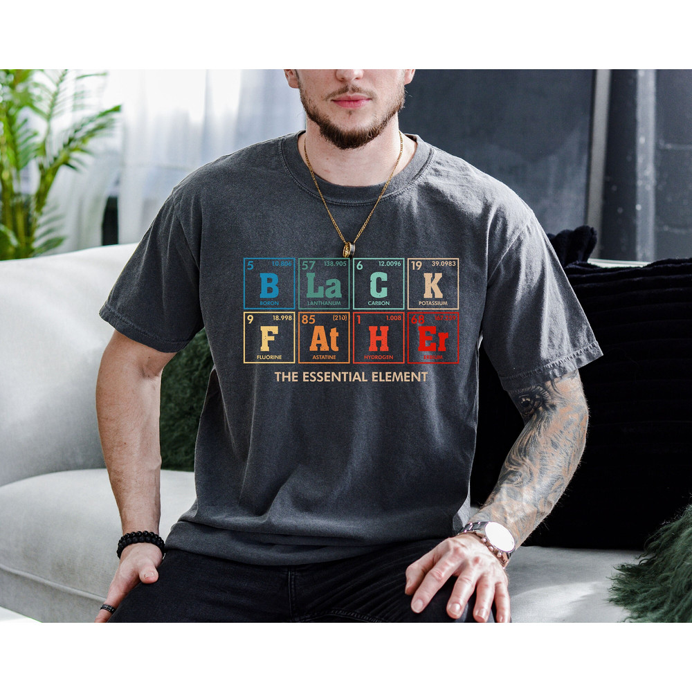 Comfort Colors Black Father The Essential Element Shirt,Black Father Shirt, Best Dad Ever Shirt,Best Father Shirt,Father's Day Shirt,.jpg