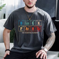 comfort colors black father the essential element shirt,black father shirt, best dad ever shirt,best father shirt,father