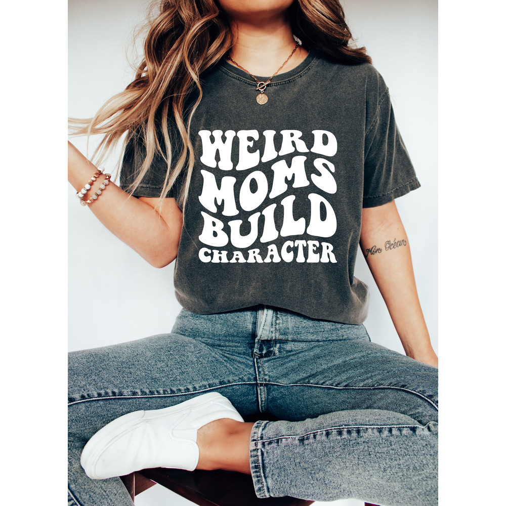 Comfort Colors Weird Moms Build Character Shirt, Funny Mom T-Shirt , Weird Mom T-Shirt, Groovy Mom Shirt, Groovy Weird Mom Gift 1.jpg