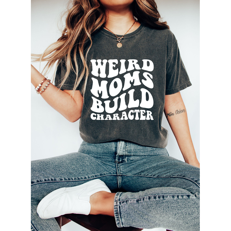 Comfort Colors Weird Moms Build Character Shirt, Funny Mom T-Shirt , Weird Mom T-Shirt, Groovy Mom Shirt, Groovy Weird Mom Gift 1.jpg