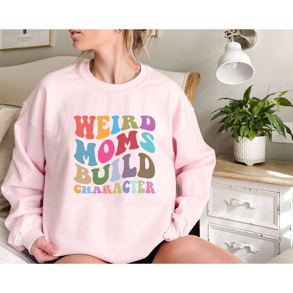 Weird Moms Build Character Sweatshirt, Funny Mom T-Shirt , Weird Mom T-Shirt, Groovy Mom Shirt, Groovy Weird Mom Gift 1.jpg