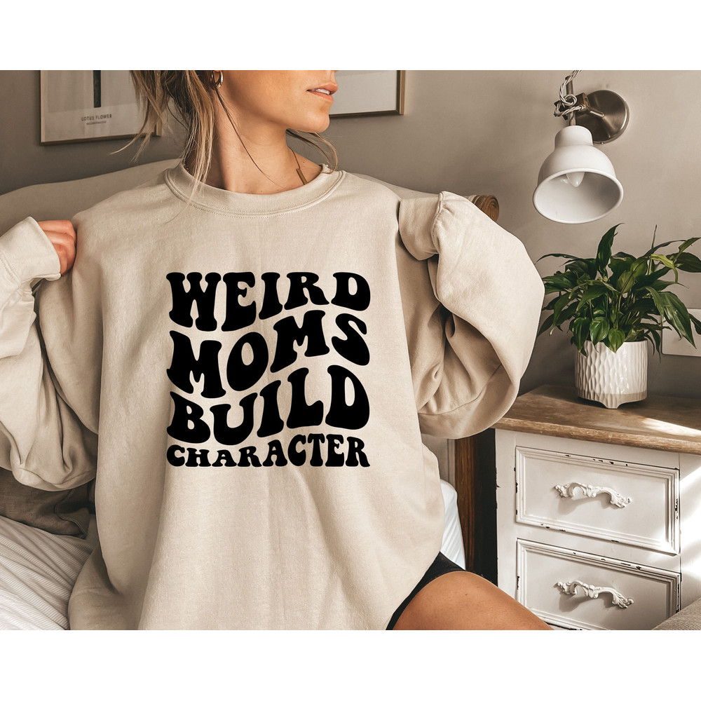 Weird Moms Build Character Sweatshirt, Funny Mom T-Shirt , Weird Mom T-Shirt, Groovy Mom Shirt, Groovy Weird Mom Gift.jpg
