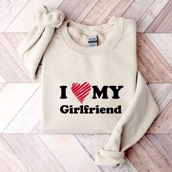 i love my girlfriend t-shirt, i heart my girlfriend sweatshirt, valentines day tee shirt, valentine gift, boyfriend shir